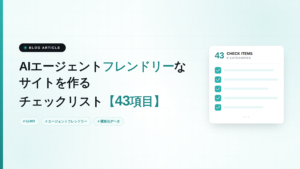 AIエージェントフレンドリーなサイトを作るチェックリスト【43項目】
