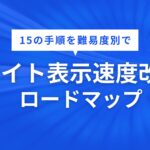 サイト表示速度改善の「正解」ロードマップ：PSIに踊らされず利益を最大化する15の手順