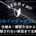 SEOのインデックスとは？仕組み・確認方法から登録されない原因まで全解説